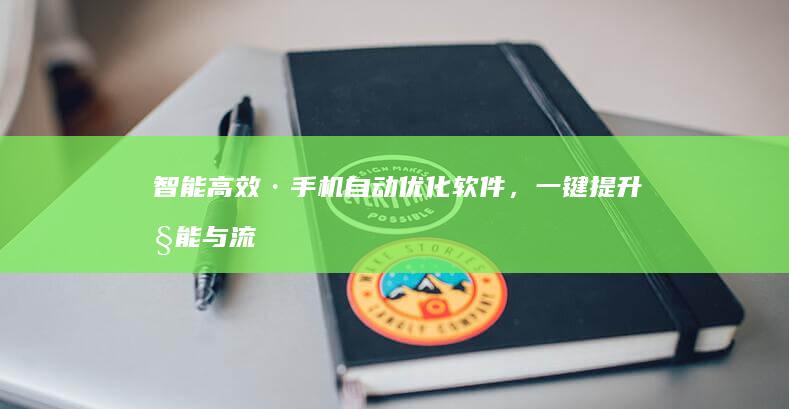 智能高效·手机自动优化软件，一键提升性能与流畅度